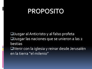 Juzgar al Anticristo y al falso profeta
Juzgar las naciones que se unieron a las 2
bestias
Venir con la iglesia y reinar desde Jerusalén
en la tierra “el milenio”
 