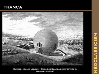 FRANÇAFRANÇA
Claude-Nicolas Ledoux – Casa dos Guardas campestres em
Maupertuis1780
NEOCLASSICISM
 