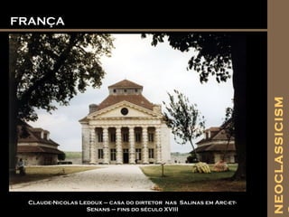 FRANÇAFRANÇA
Claude-Nicolas Ledoux – casa do dirtetor nas Salinas em Arc-et-
Senans – fins do século XVIII
NEOCLASSICISM
 