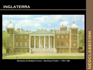 INGLATERRAINGLATERRA
Mansão de Robert Child - Osterley Park – 1761/80
NEOCLASSICISM
 