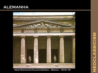 ALEMANHAALEMANHA
Neue Wache do Palácio Imperial - Berlim – 1816/18
NEOCLASSICISM
 