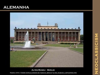 ALEMANHAALEMANHA
Altes Museu - Berlim
Fonte: http://www.hotels-london.de/domain_berlin/altes_museum_lustgarten.htm
NEOCLASSICISM
 