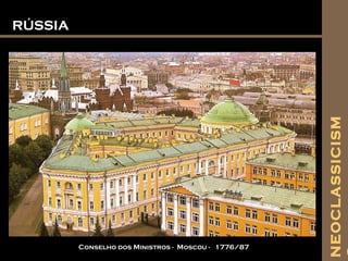 RÚSSIARÚSSIA
Conselho dos Ministros - Moscou - 1776/87
NEOCLASSICISM
 