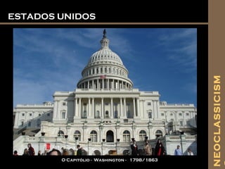 ESTADOS UNIDOSESTADOS UNIDOS
O Capitólio - Washington - 1798/1863
NEOCLASSICISM
 