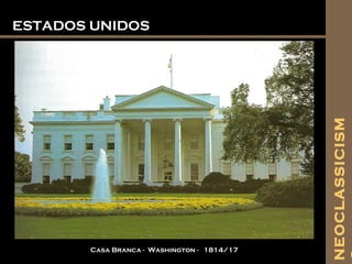 ESTADOS UNIDOSESTADOS UNIDOS
Casa Branca - Washington - 1814/17
NEOCLASSICISM
 