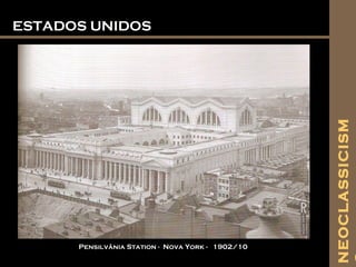 ESTADOS UNIDOSESTADOS UNIDOS
Pensilvânia Station - Nova York - 1902/10
NEOCLASSICISM
 