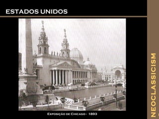 ESTADOS UNIDOSESTADOS UNIDOS
Exposição de Chicago - 1893
NEOCLASSICISM
 
