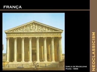 FRANÇAFRANÇA
Igreja de Madeleine
Paris - 1806
NEOCLASSICISM
 