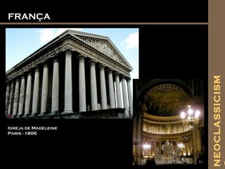 FRANÇAFRANÇA
Igreja de Madeleine
Paris - 1806
NEOCLASSICISM
 