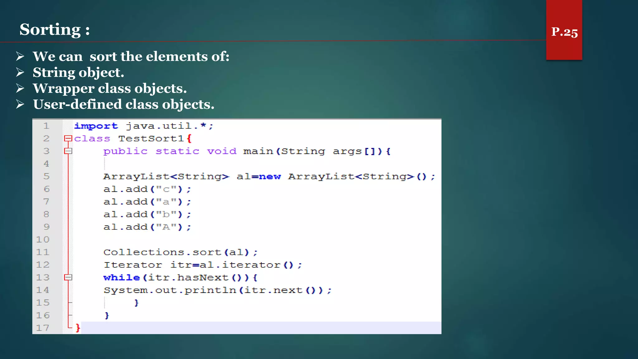 Sorting : P.25
 We can sort the elements of:
 String object.
 Wrapper class objects.
 User-defined class objects.
 