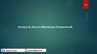 P.1
Arrays & Java Collections Framework
ghadeer-al-hasan ghadeerof@gamil.com
 