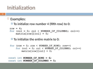 Initialization
31
 Examples:
 To initialize row number 4 (fifth row) to 0:
 To initialize the entire matrix to 0:
 