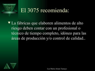 El 3075 recomienda: La fábricas que elaboren alimentos de alto riesgo deben contar con un profesional o técnico de tiempo completo, idóneo para las áreas de producción y/o control de calidad.. 
