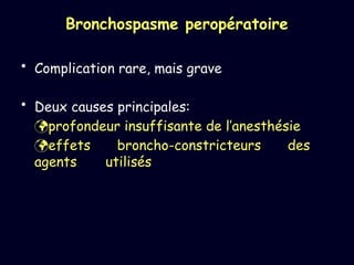 Bronchospasme peropératoire
• Complication rare, mais grave
• Deux causes principales:
profondeur insuffisante de l’anesthésie
effets broncho-constricteurs des
agents utilisés
 