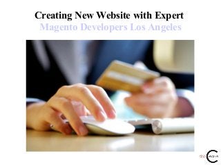 Creating New Website with Expert
Magento Developers Los Angeles
 