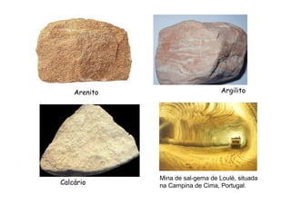 Argilito
Arenito
Mina de sal-gema de Loulé, situada
na Campina de Cima, Portugal.
Calcário
 