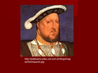 http://joelbueno.sites.uol.com.br/blog/imag
es/henriqueviii.jpg
 