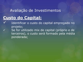 Avaliação de InvestimentosCusto do Capital:Identificar o custo do capital empregado no 	projeto;