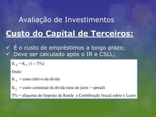 Representa o custo de oportunidade da decisão;Avaliação de InvestimentosCusto do Capital Próprio: