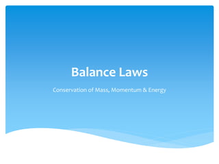 Balance Laws
Conservation of Mass, Momentum & Energy
 