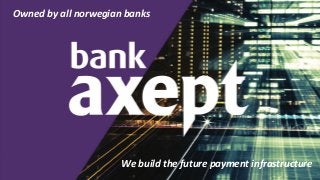 We build the future payment infrastructure
Owned by all norwegian banks
 