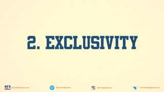@ChrisKubbernus @ChrisKubbernus ChrisKubby@gmail.comChrisKubbernus.com
2. EXCLUSIVITY
 