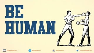 BE
HUMAN
@ChrisKubbernus @ChrisKubbernus ChrisKubby@gmail.comChrisKubbernus.com