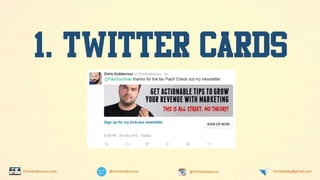 @ChrisKubbernus @ChrisKubbernus ChrisKubby@gmail.comChrisKubbernus.com
1. Twitter cards
 