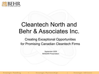 Cleantech North and Behr & Associates Inc. Creating Exceptional Opportunities  for Promising Canadian Cleantech Firms  September 2009 MASDAR Presentation 