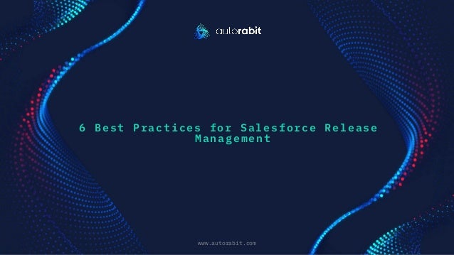6 Best Practices for Salesforce Release
Management
www.autorabit.com
Click to d text
 