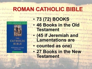 ROMAN CATHOLIC BIBLE 73 (72) BOOKS 46 Books in the Old Testament (45 if Jeremiah and Lamentations are  counted as one) 27 Books in the New Testament 