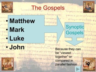 The Gospels Matthew  Mark Luke John Synoptic  Gospels Because they can be “viewed together” or compared in parallel fashion 