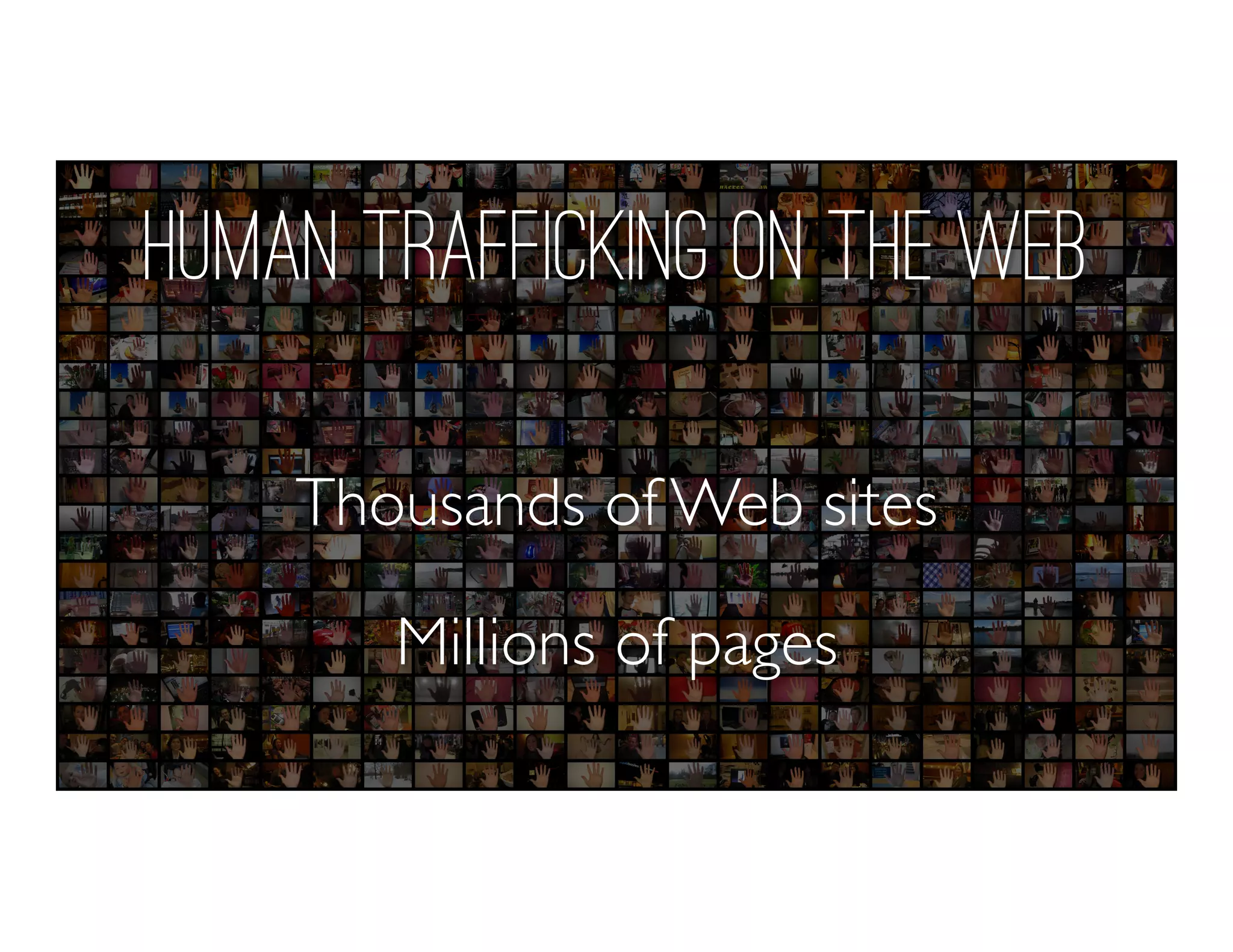 Human Trafficking on the Web
Thousands of Web sites
Millions of pages
 