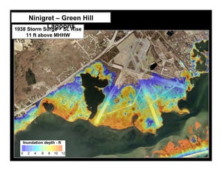 Ninigret – Green Hill
            Lagoons
1938 Storm Surge + SL Rise
   11 ft above MHHW
 