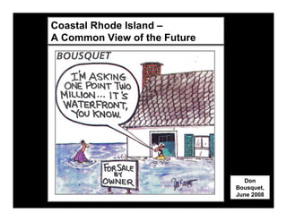 Coastal Rhode Island –
A Common View of the Future




                                Don
                              Bousquet,
                              June 2008
 