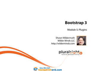 Bootstrap 3
Module 5: Plugins
Shawn Wildermuth
Wilder Minds LLC
http://wilderminds.com

 