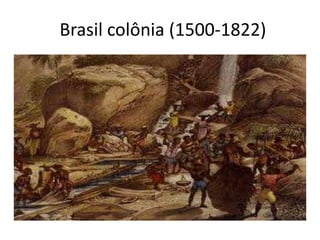 Brasil colônia (1500-1822)
 