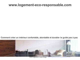 www.logement-eco-responsable.com
Comment créer un intérieur confortable, abordable et durable- le guide pas à pas
Votre logement à votre image www.logement-eco-responsable.com
 