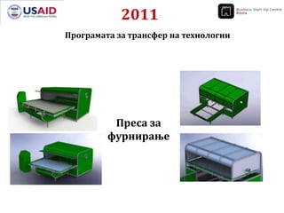 2011
Програмата за трансфер на технологии




          Преса за
         фурнирање
 