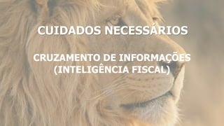 35
CRUZAMENTO DE INFORMAÇÕES
(INTELIGÊNCIA FISCAL)
CUIDADOS NECESSÁRIOS
 