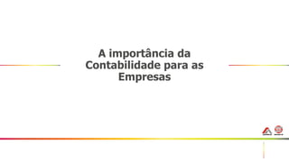 39
A importância da
Contabilidade para as
Empresas
 