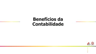 47
Benefícios da
Contabilidade
 