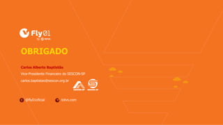 @fly01oficial totvs.com
OBRIGADO
Carlos Alberto Baptistão
Vice-Presidente Financeiro do SESCON-SP
carlos.baptistao@sescon.org.br
 