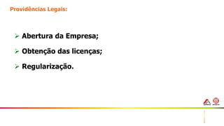 7
Providências Legais:
 Abertura da Empresa;
 Obtenção das licenças;
 Regularização.
 