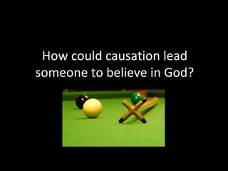 How could causation lead someone to believe in God? 