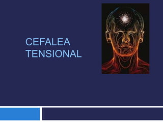 CEFALEA
TENSIONAL
 