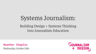 Systems Journalism:
Building Design + Systems Thinking
Into Journalism Education
Wednesday, October 24th
 