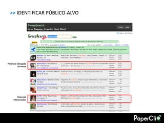>> IDENTIFICAR PÚBLICO-ALVO




Potencial advogada
          da marca




          Potencial
     influenciador
 