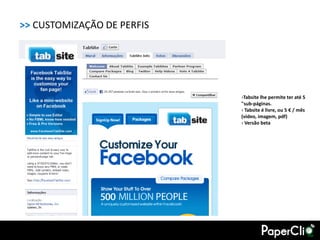 >> CUSTOMIZAÇÃO DE PERFIS




                            ›Tabsite lhe permite ter até 5
                            "sub-páginas.
                            › Tabsite é livre, ou 5 € / mês
                            (vídeo, imagem, pdf)
                            › Versão beta
 