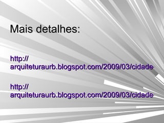 Mais detalhes: http:// arquiteturaurb.blogspot.com/2009/03/cidade-barroca.html http:// arquiteturaurb.blogspot.com/2009/03/cidade-burguesa-do-capitalismo.html 